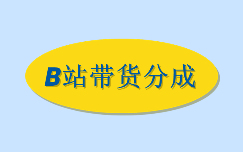 B站视频带货分成-许求邦，创业项目分享平台