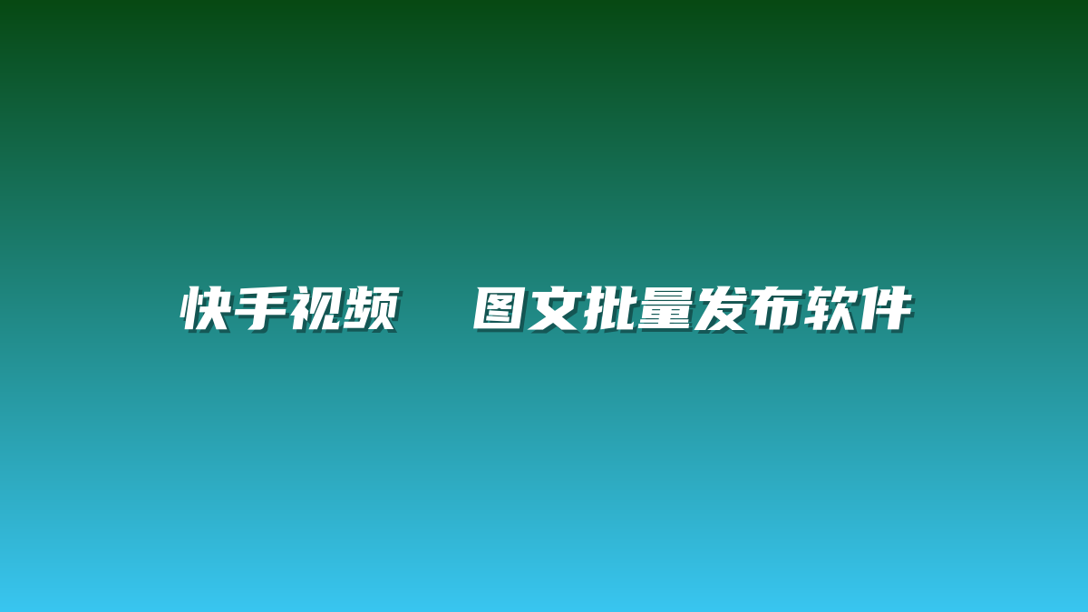 快手视频 图文批量发布软件-许求邦，创业项目分享平台