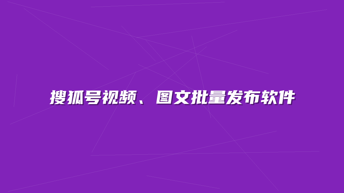 搜狐号视频、图文批量发布软件-许求邦，创业项目分享平台